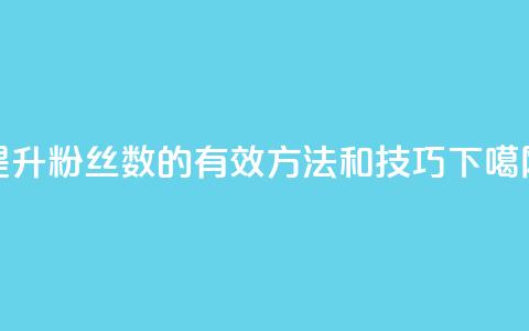 提升粉丝数的有效方法和技巧  第1张