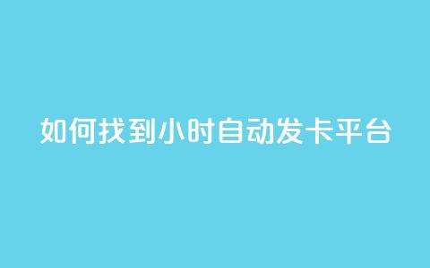 如何找到24小时自动发卡平台？  第1张