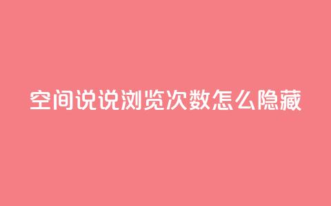 qq空间说说浏览次数怎么隐藏,抖音快速吸粉1000的图文 - 全网业务自助下单商城 抖音点赞自助平台有哪些  第1张
