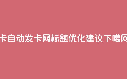 qq卡自动发卡网SEO标题优化建议  第1张