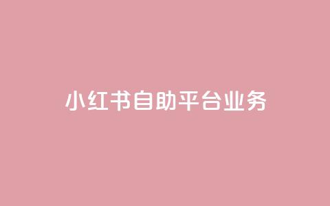 小红书自助平台业务 - 提升内容推广效果~  第1张