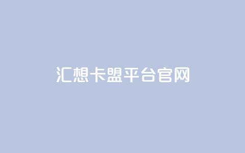 汇想卡盟平台官网,QQ业务自助网 - ks全网自助二十四小时下单 抖音点赞24自助服务工具  第1张