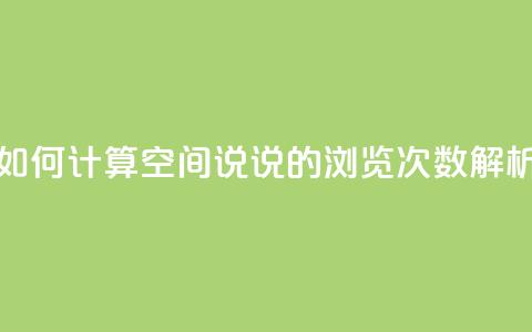 如何计算QQ空间说说的浏览次数解析  第1张