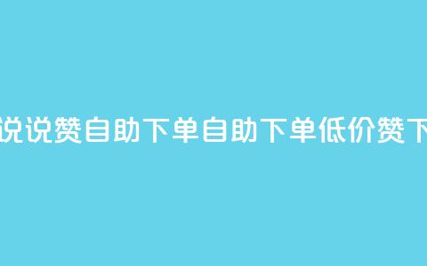 低价说说赞自助下单(自助下单低价赞)  第1张