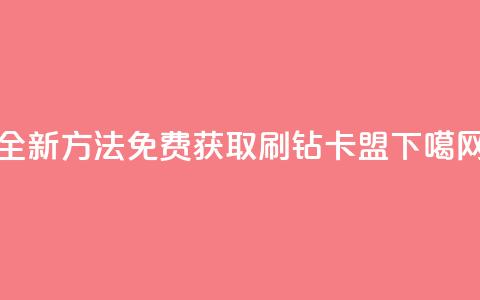 全新方法免费获取QQ刷钻卡盟  第1张