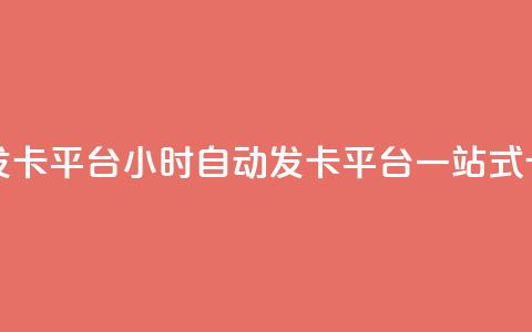 卡盟24小时自动发卡平台 - 24小时自动发卡平台：一站式卡盟服务	。  第1张