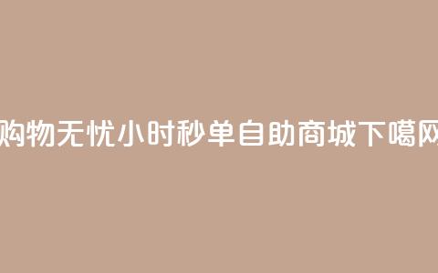 购物无忧 24小时秒单自助商城  第1张