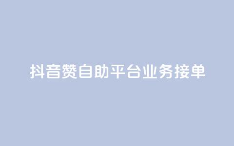 抖音赞自助平台业务接单,抖音怎么弄粉丝到500人 - 快手一元钱200赞 抖音点赞一块钱一百个点赞  第1张
