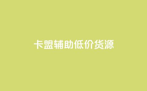 卡盟辅助低价货源 - 卡盟辅助：寻找优惠货源的最佳途径!  第1张