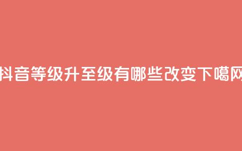 抖音等级升至75级有哪些改变？  第1张