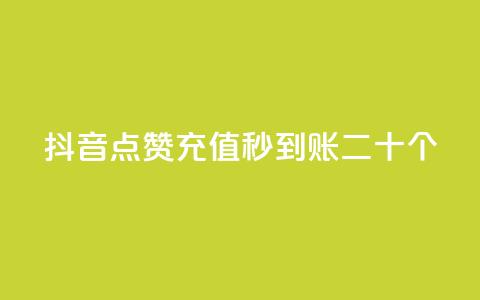 抖音点赞充值秒到账二十个 - 抖音点赞充值秒到账20个必须知道的事项!  第1张