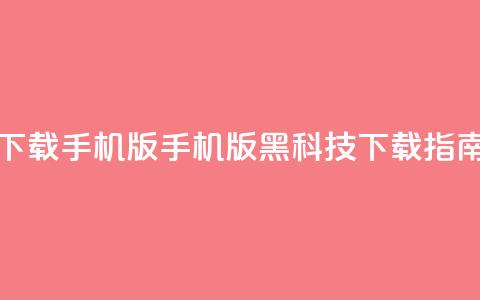 黑科技下载手机版(手机版黑科技下载指南)  第1张
