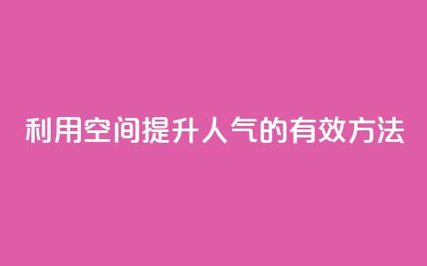 利用QQ空间提升人气的有效方法  第1张