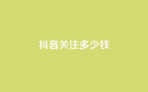 抖音500关注多少钱 - 抖音500关注价格是多少？!  第1张