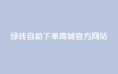 绿砖自助下单商城官方网站,QQ空间人数增长网站 - 拼多多砍价一毛十刀网站靠谱吗 如何在拼多多上开无货源网店  第1张
