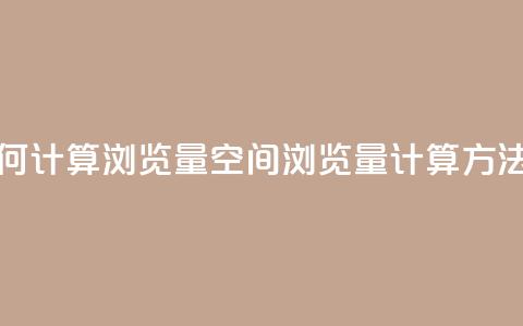 qq空间如何计算浏览量(QQ空间浏览量计算方法)  第1张