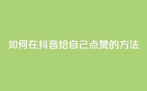 如何在抖音给自己点赞的方法  第1张