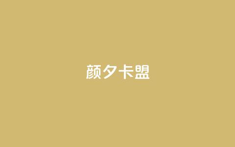 颜夕卡盟 - 颜夕卡盟的重要性及优势~  第1张