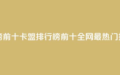 卡盟排行榜前十(卡盟排行榜前十 全网最热门推荐!)  第1张
