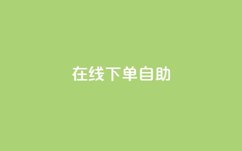 在线下单自助,抖音评论业务下单24小时 - 快手抖音免费播放量网站 Ks低价双击免费微信支付  第1张