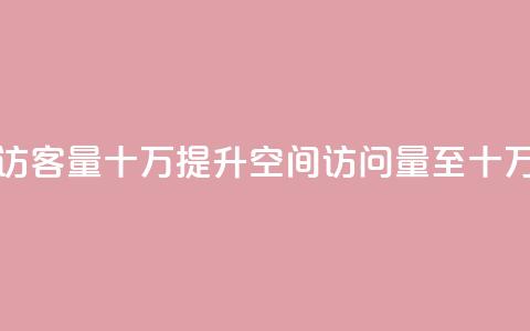 刷qq空间访客量十万(提升QQ空间访问量至十万)  第1张