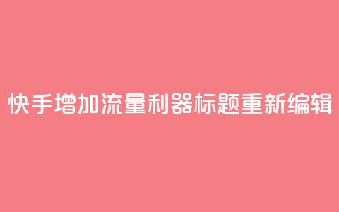 快手增加流量利器标题重新编辑  第1张