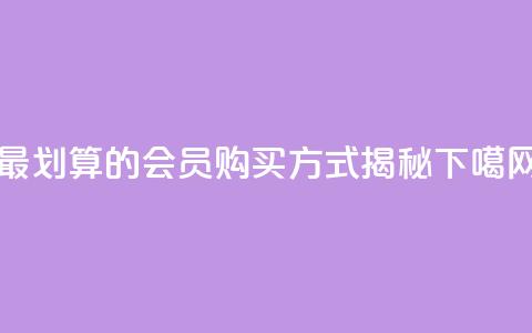 最划算的QQ会员购买方式揭秘  第1张