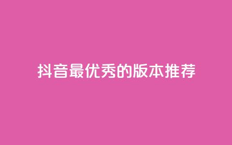 抖音最优秀的版本推荐  第1张