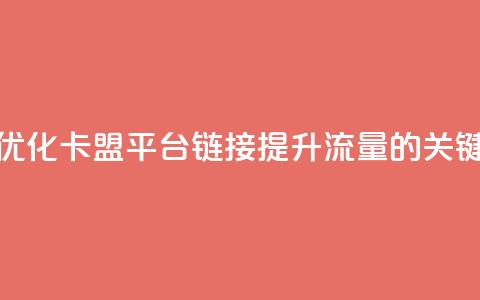 优化卡盟平台链接:提升流量的关键 第1张 优化卡盟平台链接:提升流量的关键 第1张