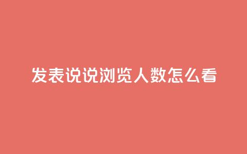 qq发表说说浏览人数怎么看,代刷QQ说说浏览量 - 抖音充值官方苹果手机 快手赞业务24小时下单平台  第1张