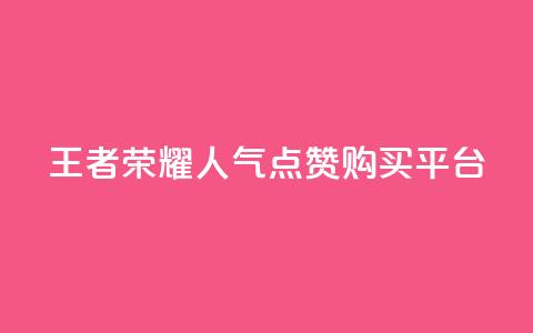 王者荣耀人气点赞购买平台 - 王者荣耀热门平台：畅玩、点赞、购买	，一站式体验！~  第1张