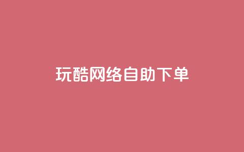 玩酷网络自助下单,一块钱500赞快手秒到账 - 卡盟一手货源网站 dnf手游稳定免费辅助网站  第1张
