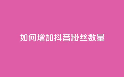 如何增加抖音粉丝数量  第1张