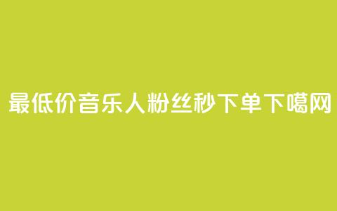 最低价！QQ音乐人粉丝秒下单  第1张