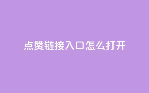 点赞链接入口怎么打开 - 如何打开点赞链接入口的详细步骤 ~  第1张