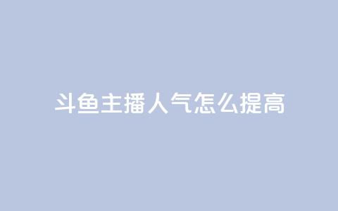 斗鱼主播人气怎么提高,24小时在线自助卡盟 - 0.01积分需要多少人助力 拼多多大转盘到元宝还有多久  第1张