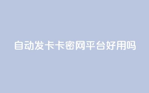 自动发卡卡密网平台好用吗？  第1张