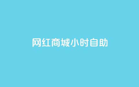 网红商城24小时自助,抖音评论业务下单24小时 - 抖音24h自助推广下单平台 超专业自助平台  第1张