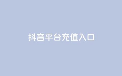 抖音平台充值入口 - 如何在抖音平台快速充值，一键进入充值入口！!  第1张