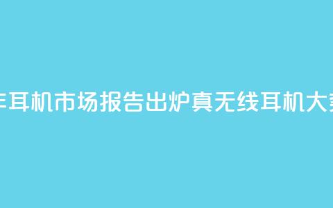 2024上半年耳机市场报告出炉：真无线耳机大势已去  第1张