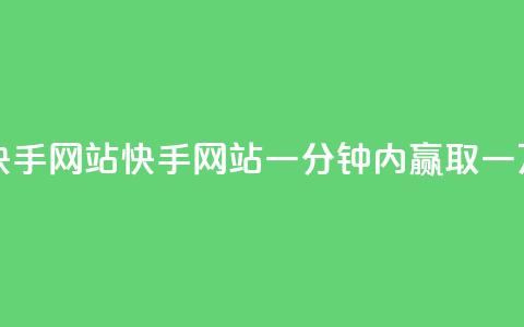 一元一万赞快手网站(快手网站：一分钟内赢取一万个赞)  第1张