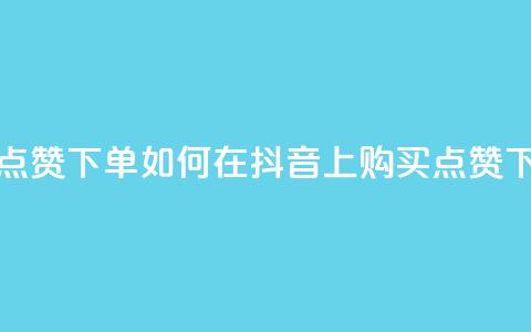 抖音点赞ks下单(如何在抖音上购买点赞)  第1张