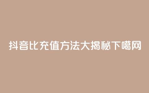 抖音1比1充值方法大揭秘  第1张
