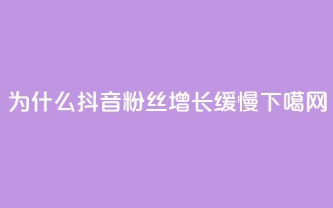 为什么抖音粉丝增长缓慢？  第1张