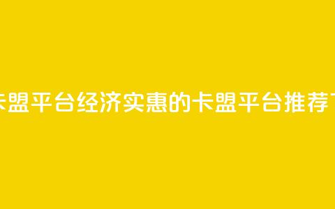低价卡盟平台(经济实惠的卡盟平台推荐)  第1张