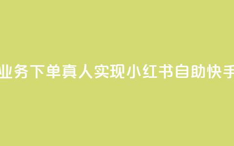 小红书自助快手业务下单真人(实现小红书自助快手下单的经验攻略  第1张