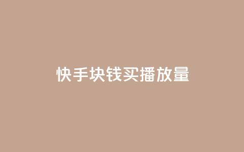 快手1块钱买播放量 - 快手1元购买播放量攻略！  第1张