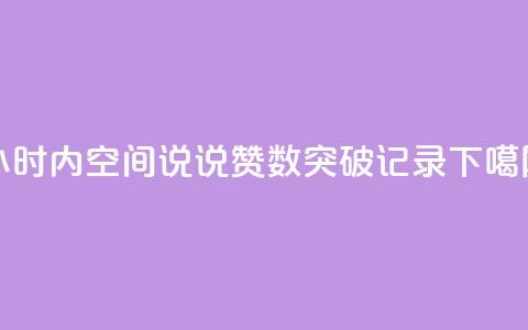 24小时内QQ空间说说赞数突破记录  第1张