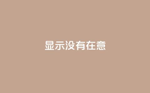 qq显示没有在意,快手如何快速涨粉丝1000 - 24小时自助下单wb 快手热门助手下载安装  第1张