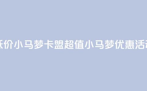 卡盟超低价小马梦(“卡盟超值小马梦优惠活动”)  第1张